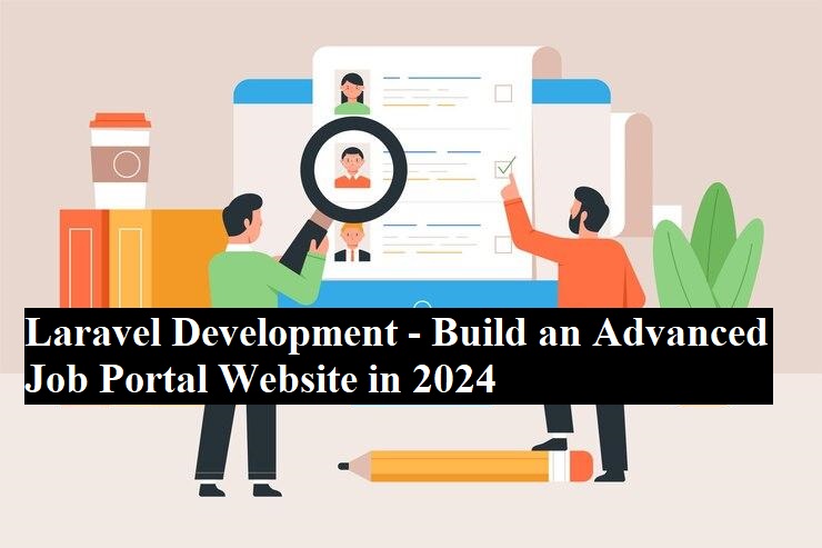 Laravel Development – Build an Advanced Job Portal Website in 2024